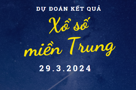 Dự đoán kết quả Xổ số miền Trung hôm nay 29/3/2024