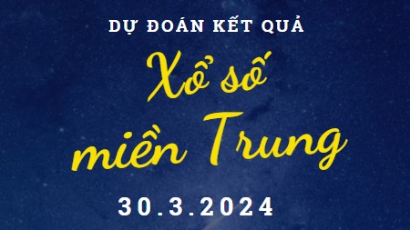 Dự đoán kết quả Xổ số miền Trung hôm nay 30/3/2024