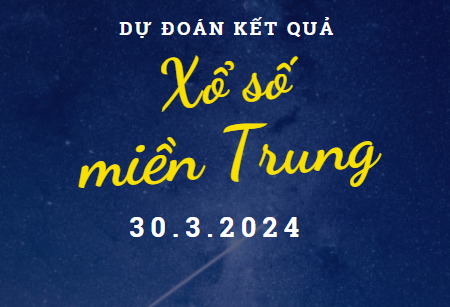 Dự đoán kết quả Xổ số miền Trung hôm nay 30/3/2024