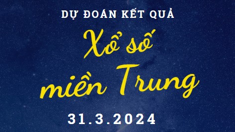 Dự đoán kết quả Xổ số miền Trung hôm nay 31/3/2024