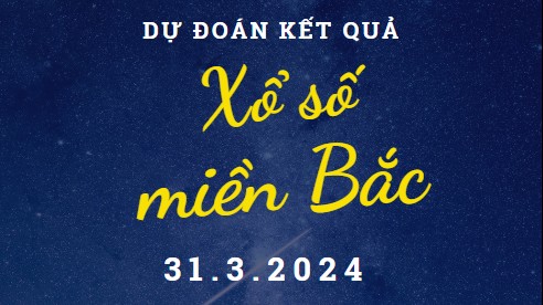 Dự đoán kết quả Xổ số miền Bắc hôm nay 31/3/2024