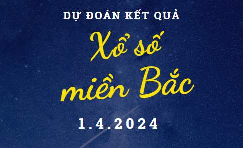 Dự đoán kết quả Xổ số miền Bắc hôm nay 1/4/2024