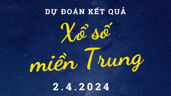 Dự đoán kết quả Xổ số miền Trung hôm nay 2/4/2024